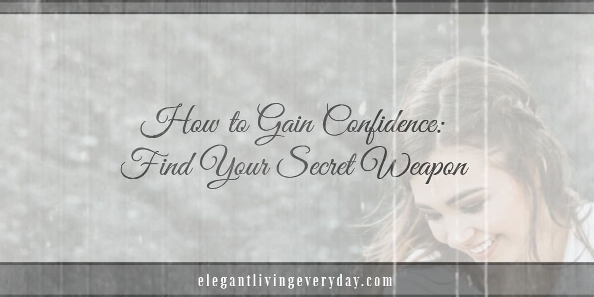 How to Gain Confidence- Find Your Elegant Secret Weapon