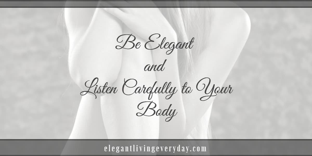 Be Elegant and Listen Carefully to Your Body