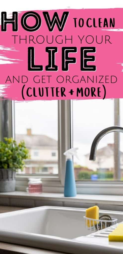 Spring clean your life   - clean looking sink with flowers - text overlay How to Clean through  your life and get organized (clutter and more)