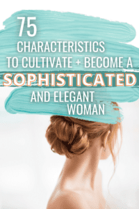 75 Characteristics to cultivate and become a sophisticated and elegant woman. How to be elegant tips and helpful ways to improve your live. Being a classy woman makes your life amazing! Become a chic woman. 